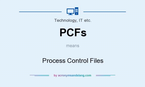 What does PCFs mean? It stands for Process Control Files