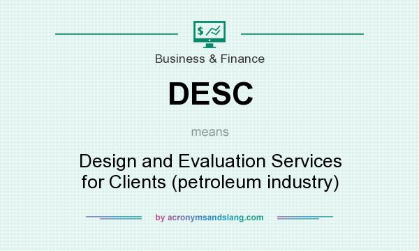What does DESC mean? It stands for Design and Evaluation Services for Clients (petroleum industry)
