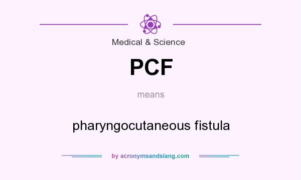 What does PCF mean? It stands for pharyngocutaneous fistula