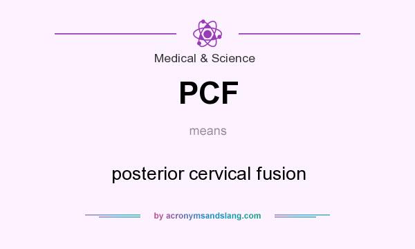 What does PCF mean? It stands for posterior cervical fusion