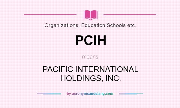 What does PCIH mean? It stands for PACIFIC INTERNATIONAL HOLDINGS, INC.