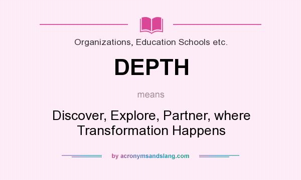 What does DEPTH mean? It stands for Discover, Explore, Partner, where Transformation Happens