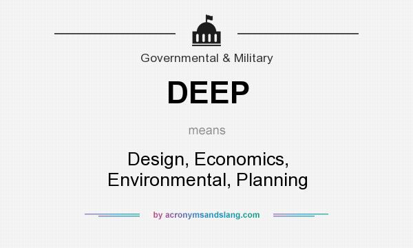 What does DEEP mean? It stands for Design, Economics, Environmental, Planning