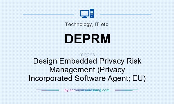 What does DEPRM mean? It stands for Design Embedded Privacy Risk Management (Privacy Incorporated Software Agent; EU)