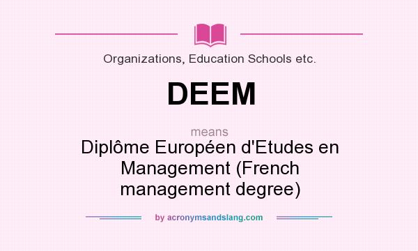 What does DEEM mean? It stands for Diplôme Européen d`Etudes en Management (French management degree)
