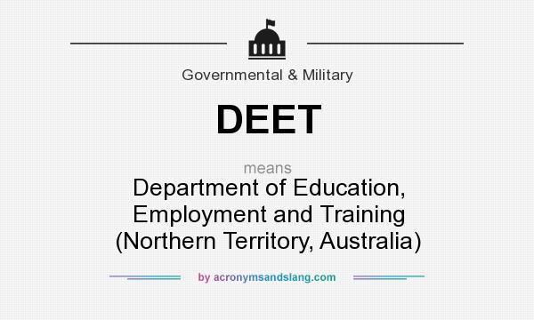 What does DEET mean? It stands for Department of Education, Employment and Training (Northern Territory, Australia)