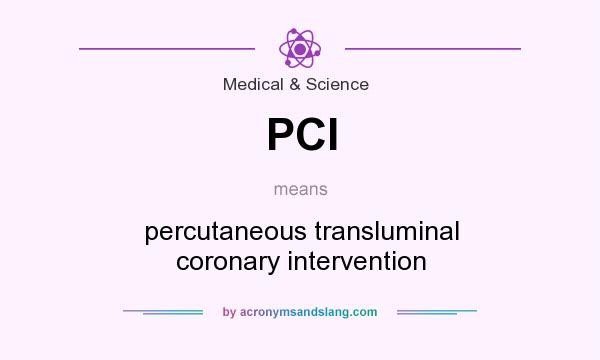 What does PCI mean? It stands for percutaneous transluminal coronary intervention