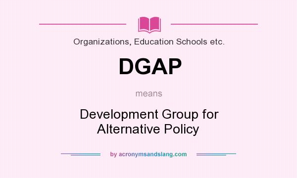 What does DGAP mean? It stands for Development Group for Alternative Policy