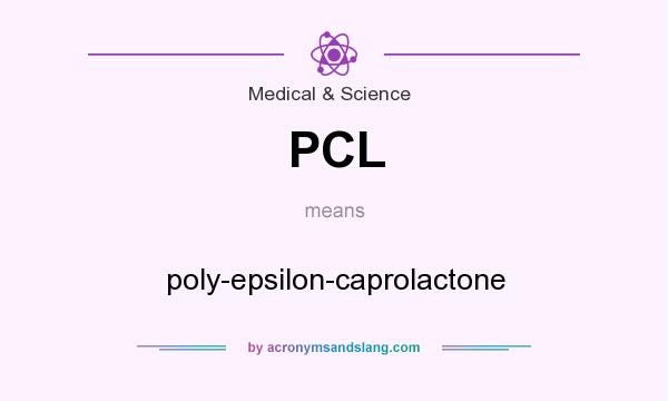 What does PCL mean? It stands for poly-epsilon-caprolactone