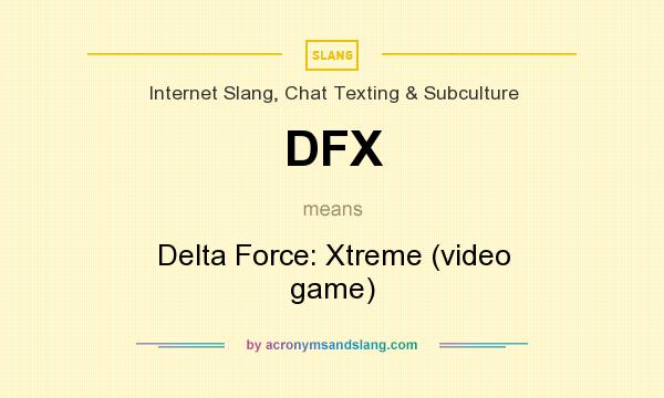 What does DFX mean? It stands for Delta Force: Xtreme (video game)