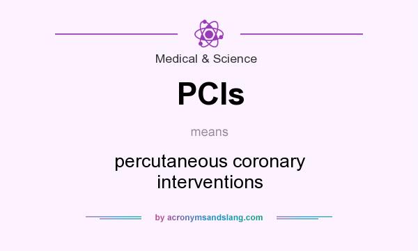 What does PCIs mean? It stands for percutaneous coronary interventions