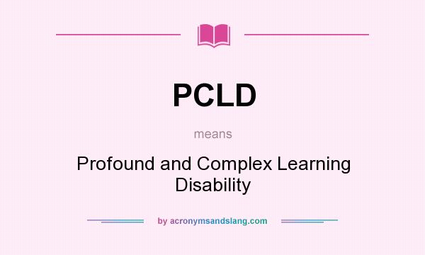 What does PCLD mean? It stands for Profound and Complex Learning Disability