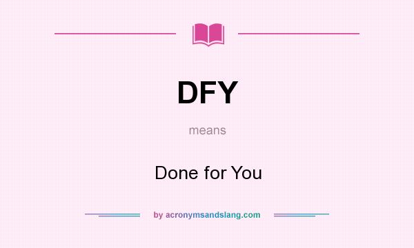 What does DFY mean? It stands for Done for You