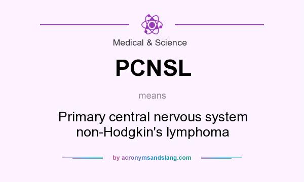 What does PCNSL mean? It stands for Primary central nervous system non-Hodgkin`s lymphoma