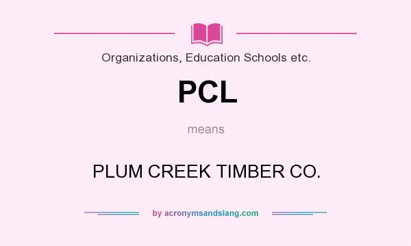 What does PCL mean? It stands for PLUM CREEK TIMBER CO.