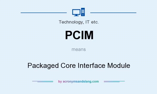 What does PCIM mean? It stands for Packaged Core Interface Module