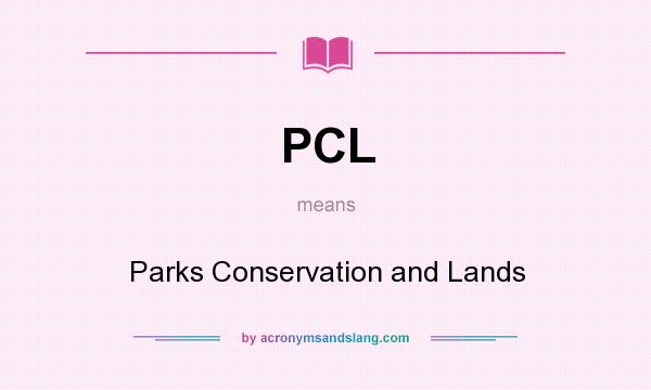 What does PCL mean? It stands for Parks Conservation and Lands