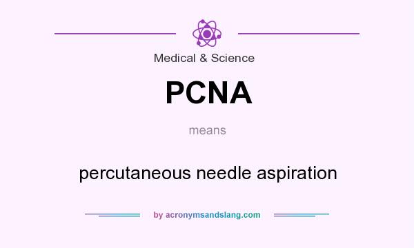 What does PCNA mean? It stands for percutaneous needle aspiration