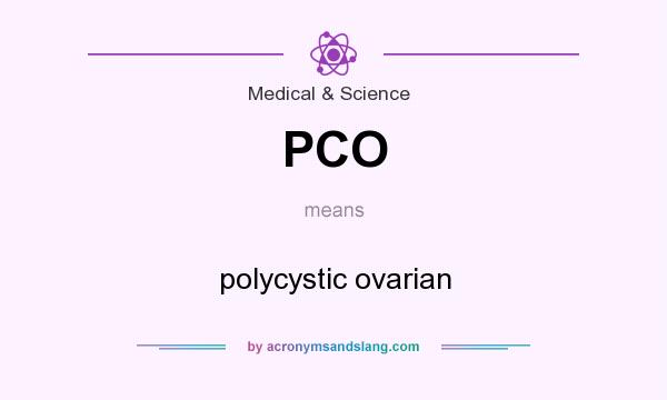 What does PCO mean? It stands for polycystic ovarian