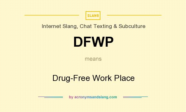 What does DFWP mean? It stands for Drug-Free Work Place