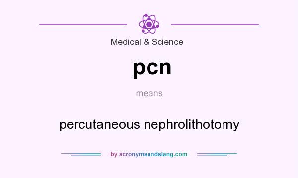 What does pcn mean? It stands for percutaneous nephrolithotomy
