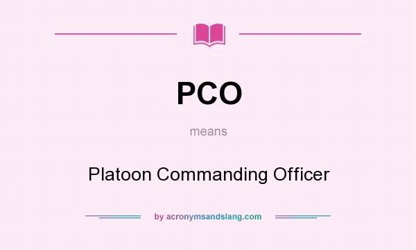 What does PCO mean? It stands for Platoon Commanding Officer