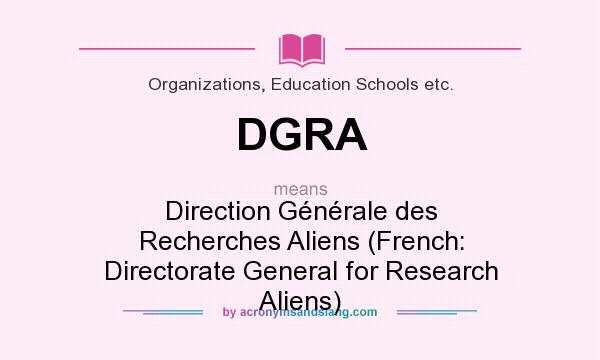 What does DGRA mean? It stands for Direction Générale des Recherches Aliens (French: Directorate General for Research Aliens)