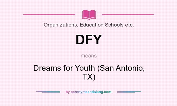 What does DFY mean? It stands for Dreams for Youth (San Antonio, TX)