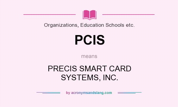 What does PCIS mean? It stands for PRECIS SMART CARD SYSTEMS, INC.