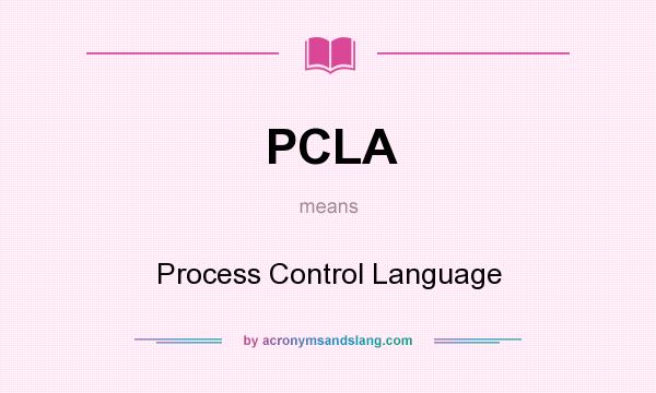 What does PCLA mean? It stands for Process Control Language