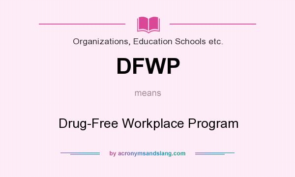 What does DFWP mean? It stands for Drug-Free Workplace Program