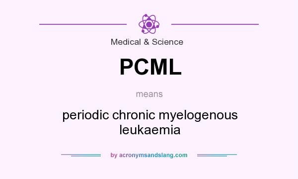 What does PCML mean? It stands for periodic chronic myelogenous leukaemia