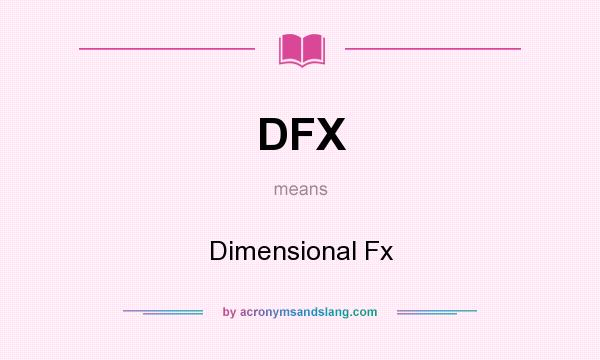 What does DFX mean? It stands for Dimensional Fx