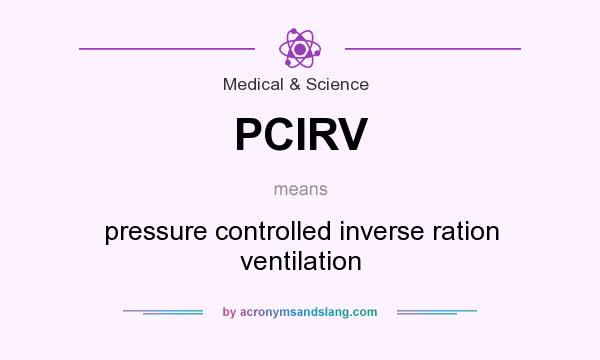 What does PCIRV mean? It stands for pressure controlled inverse ration ventilation
