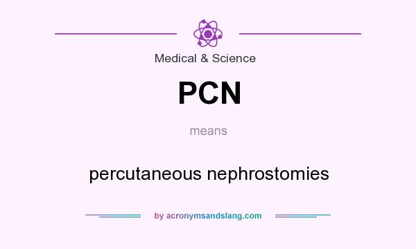 What does PCN mean? It stands for percutaneous nephrostomies