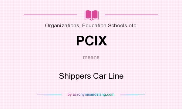 What does PCIX mean? It stands for Shippers Car Line