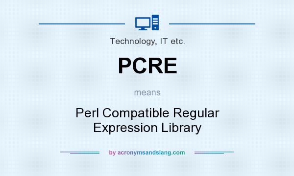 What does PCRE mean? It stands for Perl Compatible Regular Expression Library