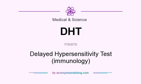 What does DHT mean? It stands for Delayed Hypersensitivity Test (immunology)