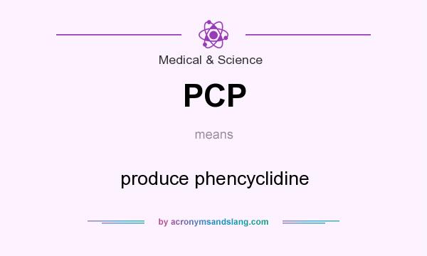What does PCP mean? It stands for produce phencyclidine