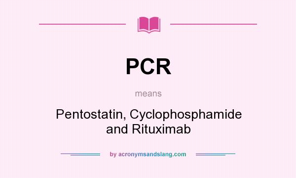 What does PCR mean? It stands for Pentostatin, Cyclophosphamide and Rituximab