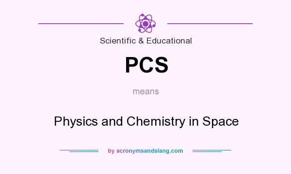 What does PCS mean? It stands for Physics and Chemistry in Space