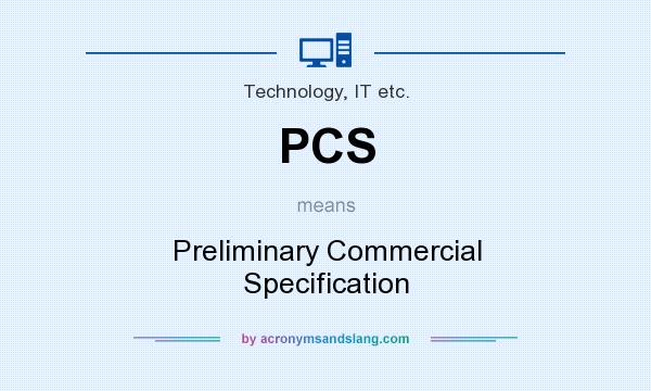 What does PCS mean? It stands for Preliminary Commercial Specification