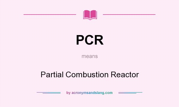 What does PCR mean? It stands for Partial Combustion Reactor