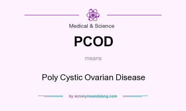 What does PCOD mean? It stands for Poly Cystic Ovarian Disease