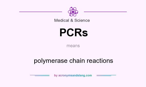 What does PCRs mean? It stands for polymerase chain reactions