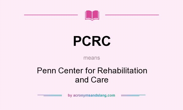 What does PCRC mean? It stands for Penn Center for Rehabilitation and Care