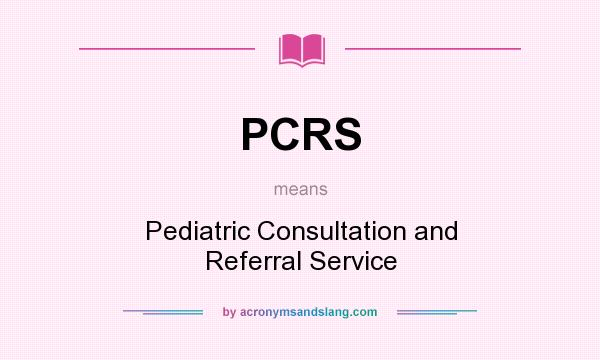 What does PCRS mean? It stands for Pediatric Consultation and Referral Service