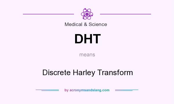 What does DHT mean? It stands for Discrete Harley Transform