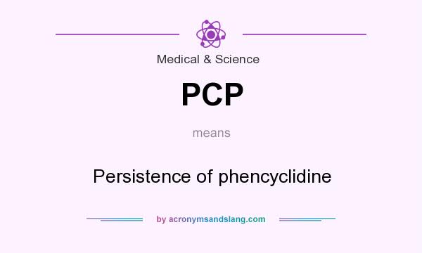 What does PCP mean? It stands for Persistence of phencyclidine