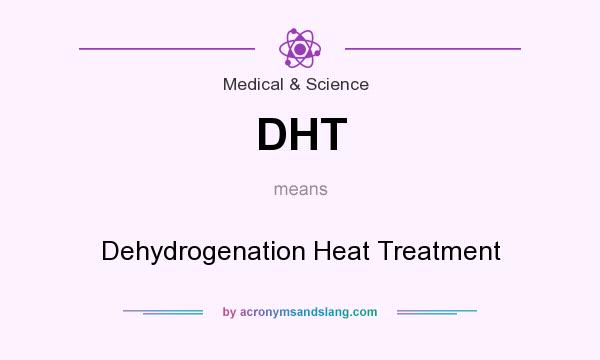 What does DHT mean? It stands for Dehydrogenation Heat Treatment